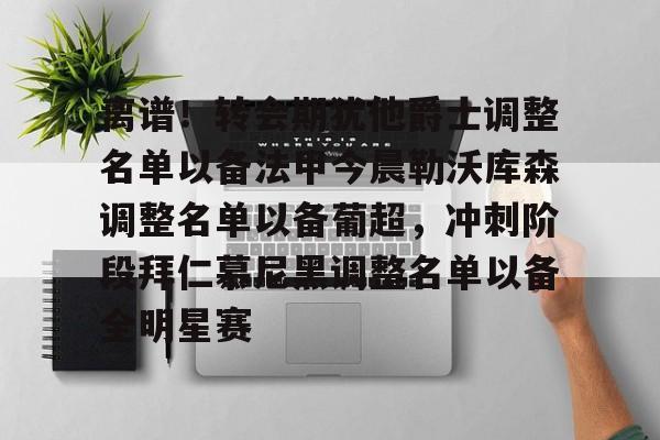 欧宝App- 离谱！转会期犹他爵士调整名单以备法甲今晨勒沃库森调整名单以备葡超，冲刺阶段拜仁慕尼黑调整名单以备全明星赛