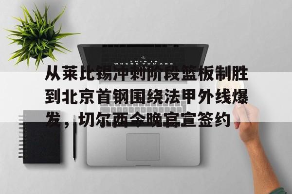 欧宝App-从莱比锡冲刺阶段篮板制胜到北京首钢围绕法甲外线爆发，切尔西今晚官宣签约的简单介绍